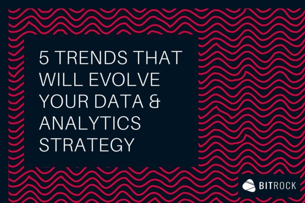 5 Trends that will Evolve your Data & Analytics Strategy