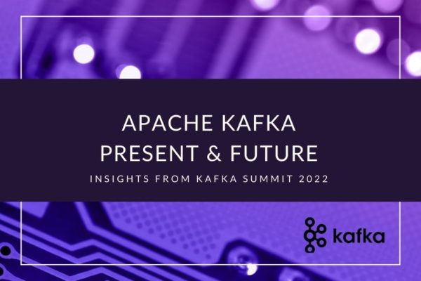Apache Kafka Present & Future: Insights from Kafka Summit 2022